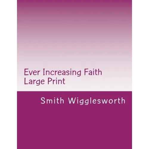 Ever Increasing Faith Large Print: A Life and Ministry of Faith and Miracles - Paperback