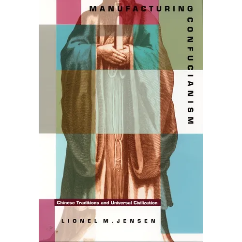 Manufacturing Confucianism: Chinese Traditions and Universal Civilization - Paperback