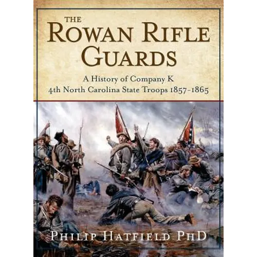 The Rowan Rifle Guards: A History of Company K, 4th North Carolina State Troops 1857-1865 - Hardcover