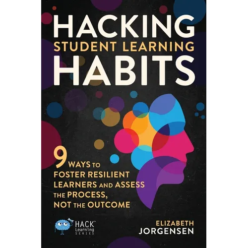 Hacking Student Learning Habits: 9 Ways to Foster Resilient Learners and Assess the Process Not the Outcome - Paperback