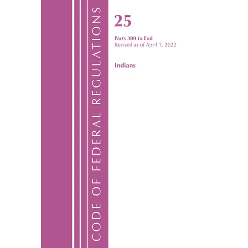 Code of Federal Regulations, Title 25 Indians 300-End, Revised as of April 1, 2021 - Paperback