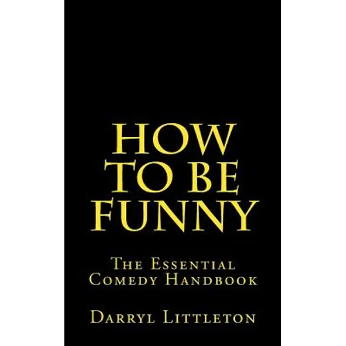 How To Be Funny: The Essential Comedy Handbook - Paperback