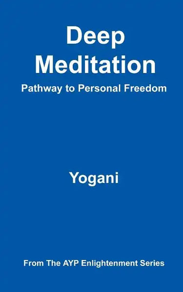 Deep Meditation - Pathway to Personal Freedom: (AYP Enlightenment Series) - Paperback
