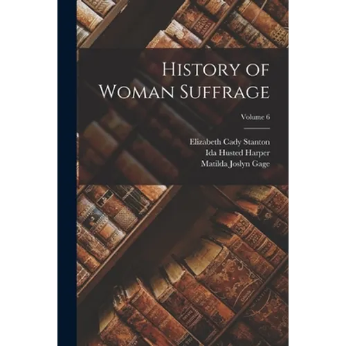 History of Woman Suffrage; Volume 6 - Paperback