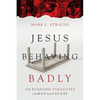 Jesus Behaving Badly: The Puzzling Paradoxes of the Man from Galilee - Paperback
