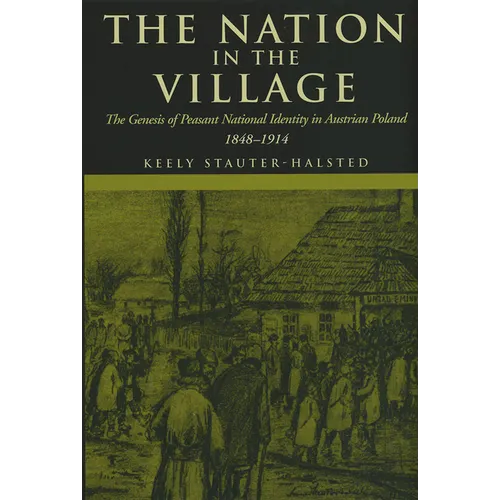 The Nation in the Village: The Genesis of Peasant National Identity in Austrian Poland, 1848-1914 - Hardcover