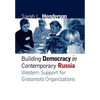 Building Democracy in Contemporary Russia: Western Support for Grassroots Organizations - Hardcover