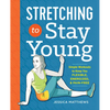 Stretching to Stay Young: Simple Workouts to Keep You Flexible, Energized, and Pain Free - Paperback
