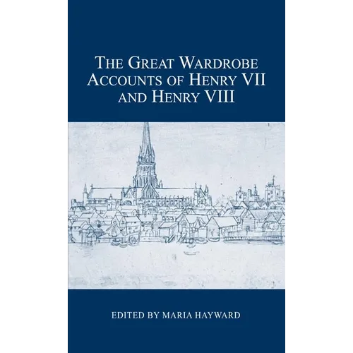 The Great Wardrobe Accounts of Henry VII and Henry VIII - Hardcover