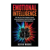 Emotional Intelligence: 100+ Skills, Tips, Tricks & Techniques to Improve Interpersonal Connection, Control Your Emotions, Build Self Confiden - Paperback