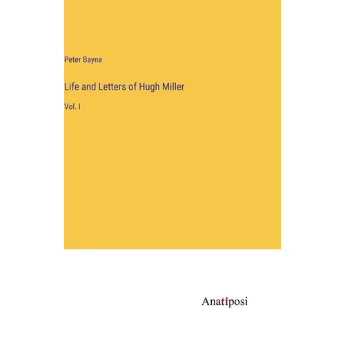Life and Letters of Hugh Miller: Vol. I - Hardcover