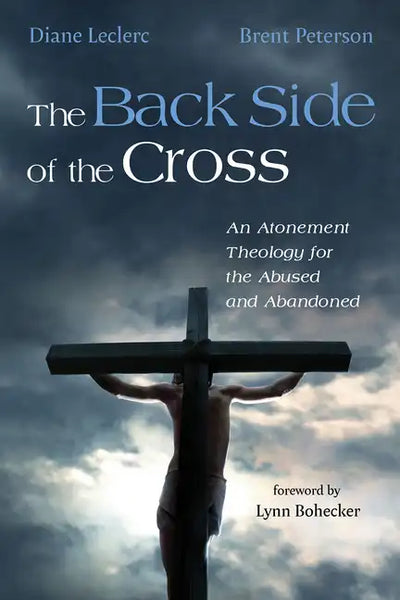 The Back Side of the Cross: An Atonement Theology for the Abused and Abandoned - Hardcover