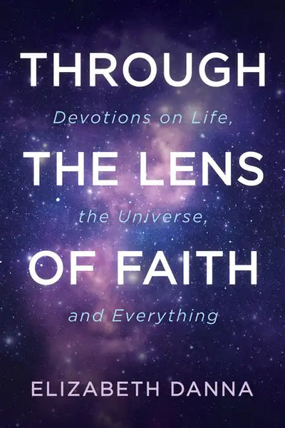 Through the Lens of Faith: Devotions on Life, the Universe, and Everything - Paperback
