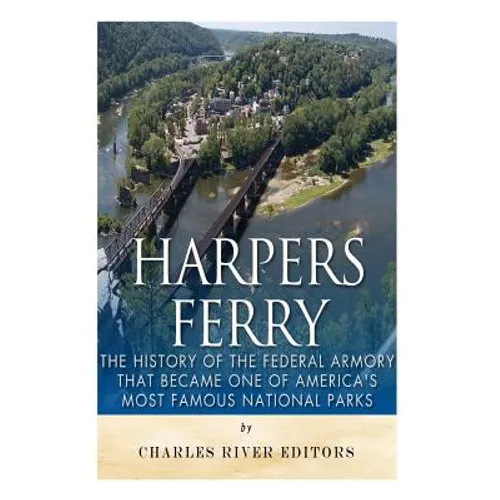 Harpers Ferry: The History of the Federal Armory that Became One of America's Most Famous National Parks - Paperback