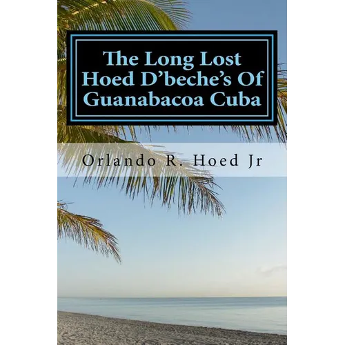 The Long Lost Hoed D'beche's Of Guanabacoa Cuba: The Beginning - Paperback