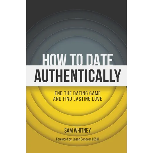 How to Date Authentically: End the Dating "Game" and Find Lasting Love - Paperback