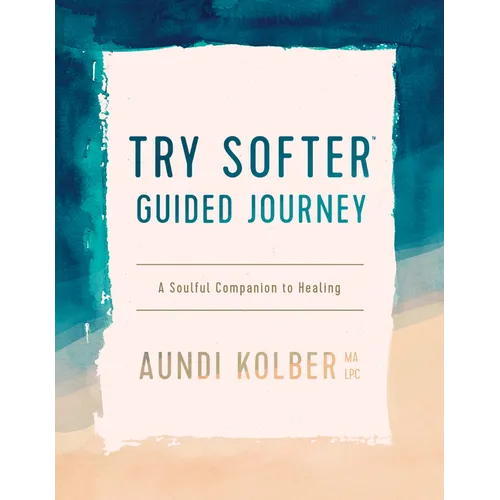 Try Softer Guided Journey: A Soulful Companion to Healing - Paperback