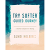 Try Softer Guided Journey: A Soulful Companion to Healing - Paperback