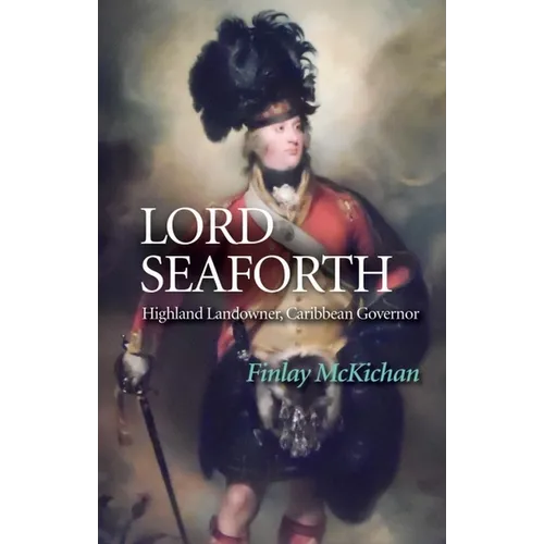 Lord Seaforth: Highland Landowner, Caribbean Governor - Paperback
