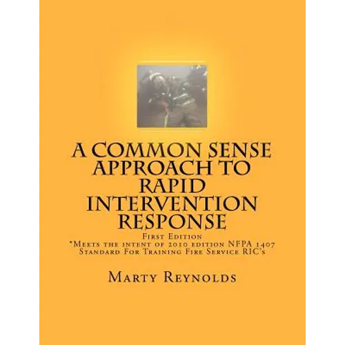A Common Sense Approach to Rapid Intervention Response: *Meets the intent of 2010 edition NFPA 1407 Standard For Training Fire Service RIC's - Paperback