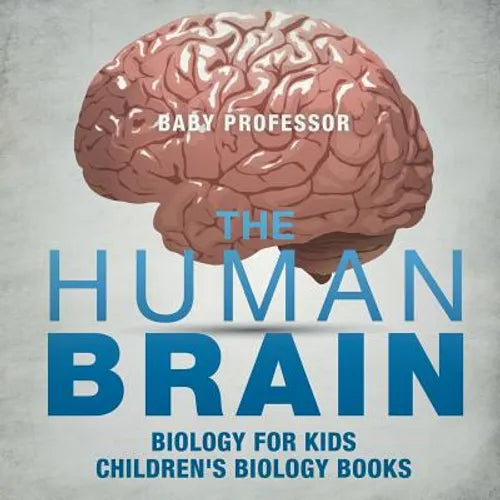 The Human Brain - Biology for Kids Children's Biology Books - Paperback