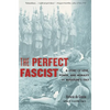 The Perfect Fascist: A Story of Love, Power, and Morality in Mussolini's Italy - Paperback