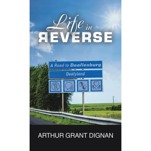 Life in Reverse: A Road to Deafiesburg, Deafy Land - Hardcover