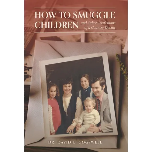 How to Smuggle Children and Other Confessions of a Country Doctor - Hardcover