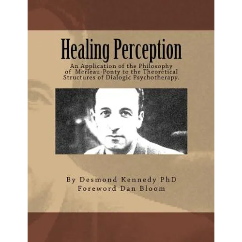 Healing Perception: An Application of the Philosophy of Merleau-Ponty to the Theoretical Structures of Dialogic Psychotherapy. - Paperback