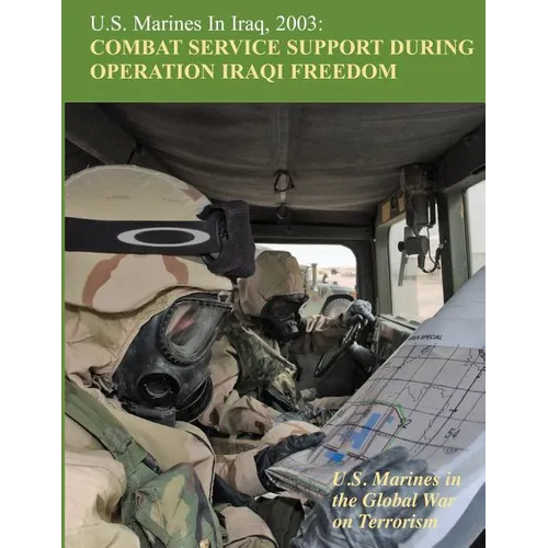 U.S. Marines in Iraq, 2003: Combat Service Support During Operation Iraqi Freedom: U.S. Marines in the Global War on Terrorism - Paperback