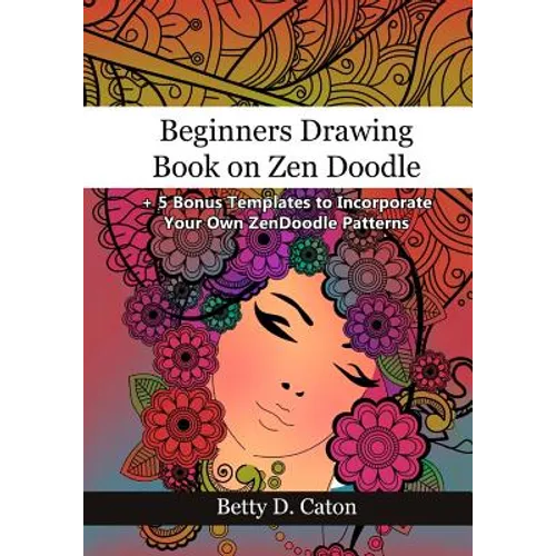 Beginners Drawing Book on Zen Doodle: + 5 Bonus Templates to Incorporate Your Own ZenDoodle Patterns - Paperback