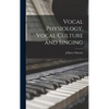 Vocal Physiology, Vocal Culture and Singing - Hardcover