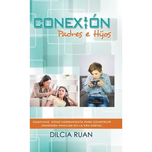 Conexión Padres e hijos: Coaching como herramienta para construir conexión Familiar en la era digital - Hardcover