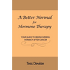 A Better Normal for Hormone Therapy: Your Guide to Rediscovering Intimacy After Cancer - Paperback