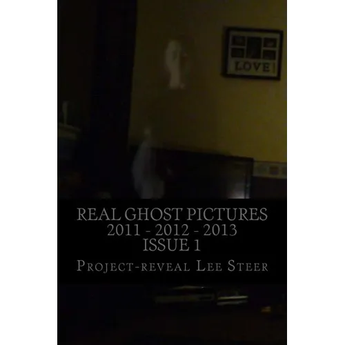 Real Ghost Pictures 2011 - 2012 - 2013: User Submitted Ghost Pictures From All Over The World!! - Paperback