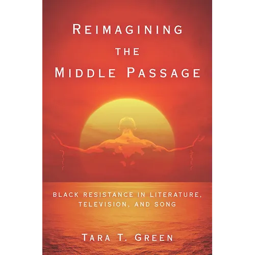Reimagining the Middle Passage: Black Resistance in Literature, Television, and Song - Paperback
