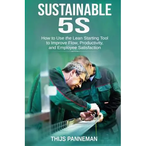 Sustainable 5S: How to Use the Lean Starting Tool to Improve Flow, Productivity and Employee Satisfaction - Paperback