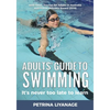 Adults' Guide To Swimming: It's Never Too Late To Learn - Paperback