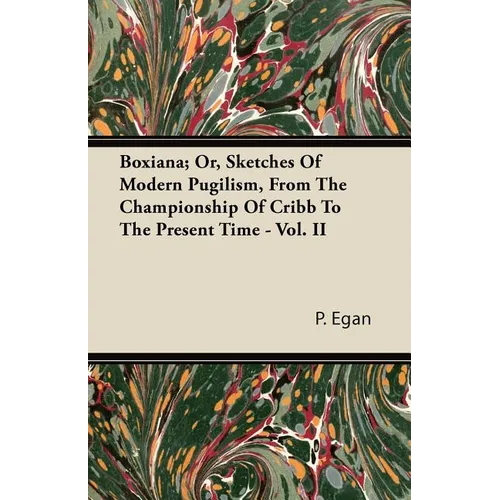 Boxiana; Or, Sketches Of Modern Pugilism, From The Championship Of Cribb To The Present Time - Vol. II - Paperback