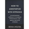How To Anesthetize With Hypnosis: An Ericksonian Approach To Numbing Physiological and Mental Pain With Hypnosis - Paperback