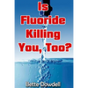 Is Fluoride Killing You, Too? - Paperback