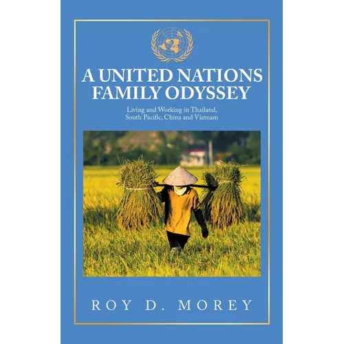 A United Nations Family Odyssey: Living and Working in Thailand, South Pacific, China and Vietnam - Paperback