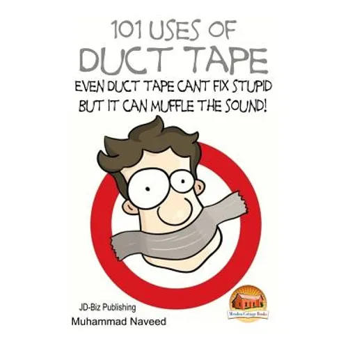 101 Uses of Duct Tape - Even Duct tape can't fix stupid But it can muffle the sound! - Paperback