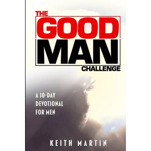 The GOOD MAN Challenge: A 30-Day Devotional for Men - Paperback