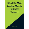 Life of Her Most Gracious Majesty the Queen Volume I - Paperback