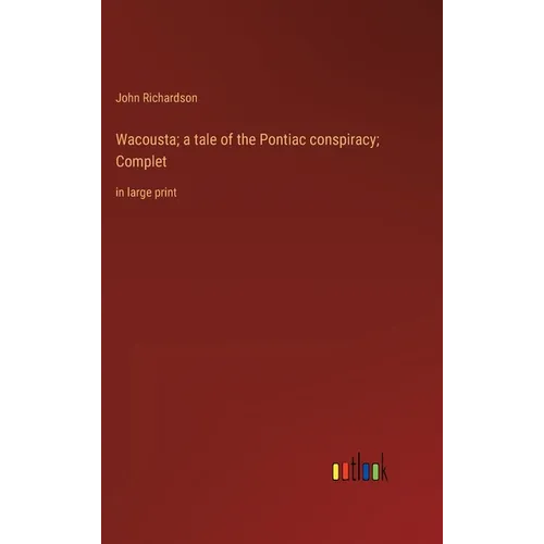 Wacousta; a tale of the Pontiac conspiracy; Complet: in large print - Hardcover