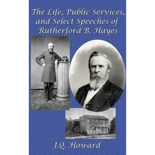The Life, Public Services, and Select Speeches of Rutherford B. Hayes: A GR Press Presidential Book - Hardcover
