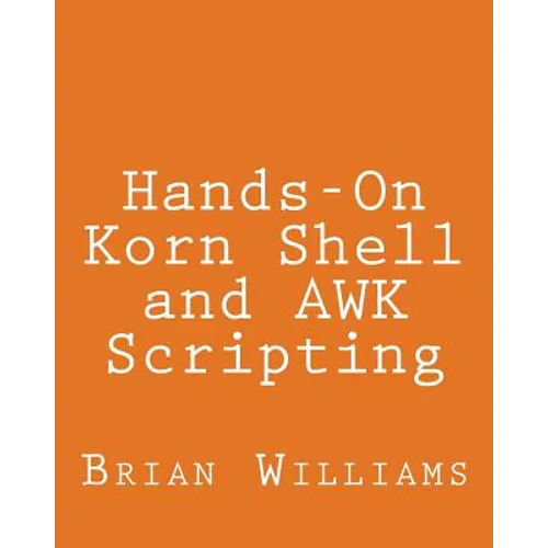 Hands-On Korn Shell and AWK Scripting: Learn Unix and Linux Programming Through Advanced Scripting Examples - Paperback