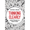 Thinking Clearly: Catholic Philosophy for a Culture in Chaos - Paperback
