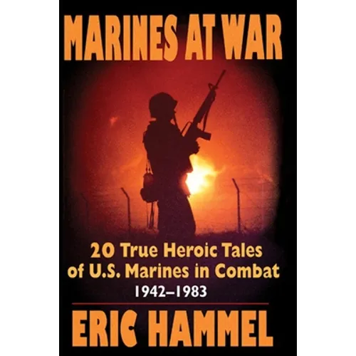 Marines At War: 20 True Heroic Tales of U.S. Marines in Combat (1942-1983) - Paperback